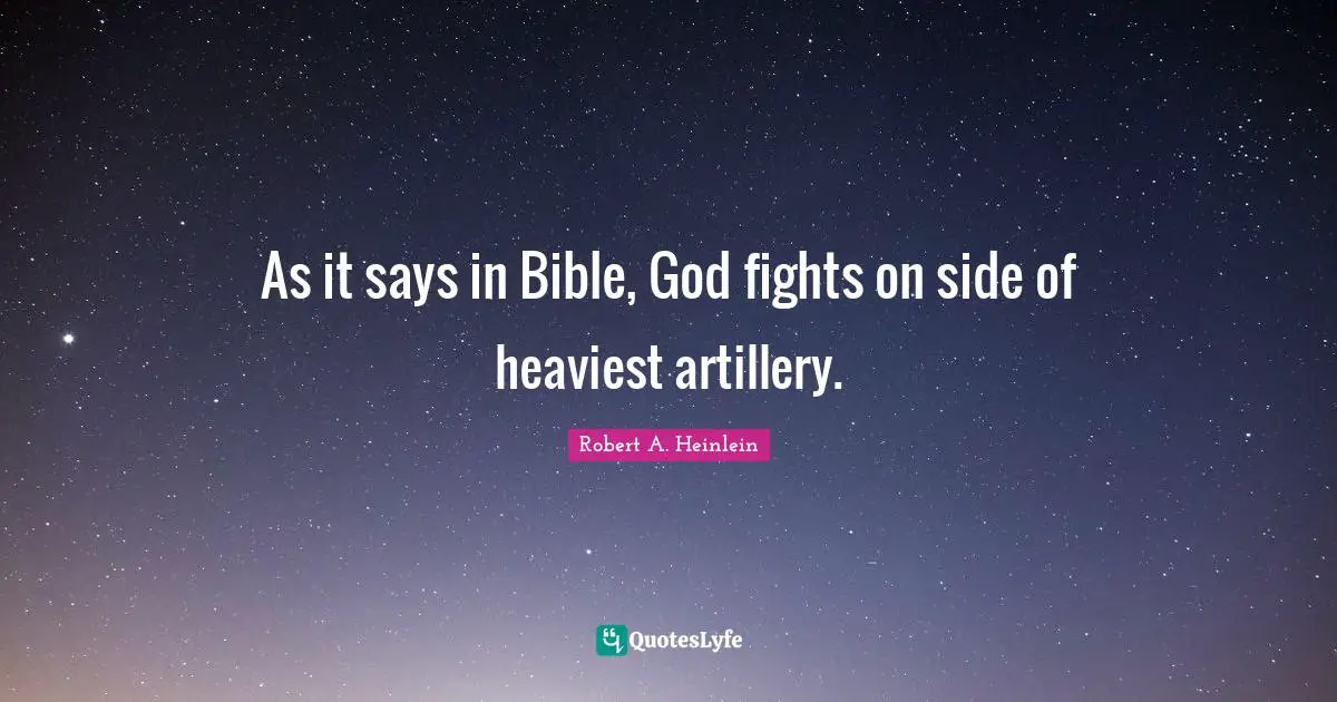 As it says in Bible, God fights on side of heaviest artillery.