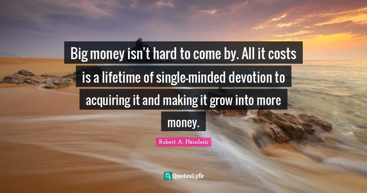 Big money isn't hard to come by. All it costs is a lifetime of single-minded devotion to acquiring it and making it grow into more money.