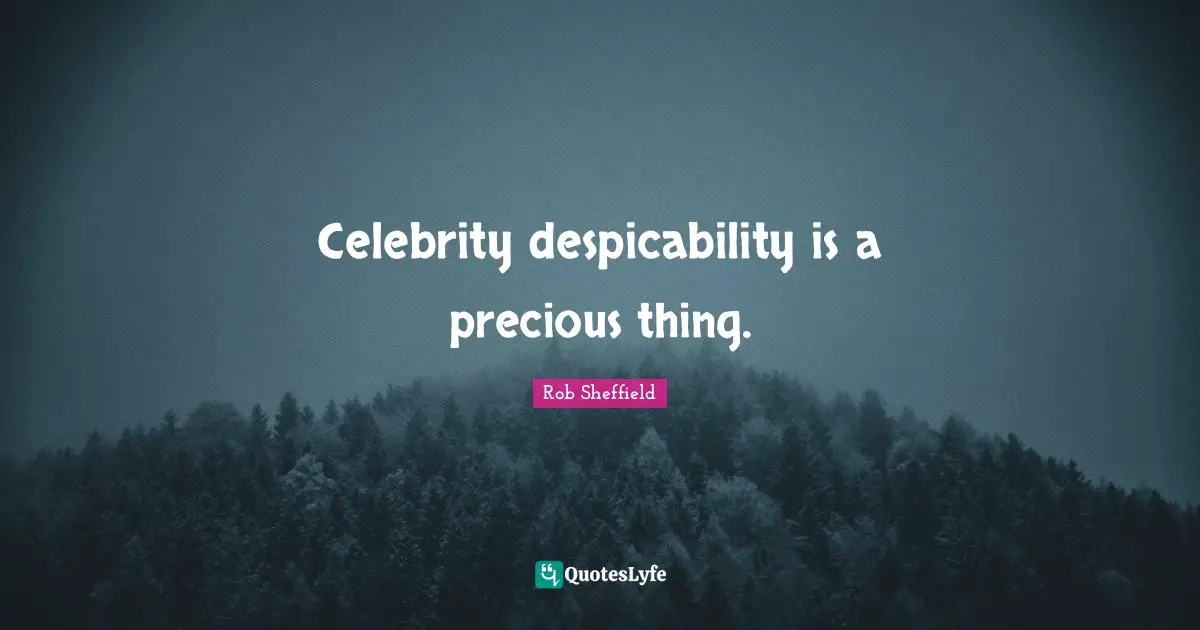 Celebrity despicability is a precious thing.