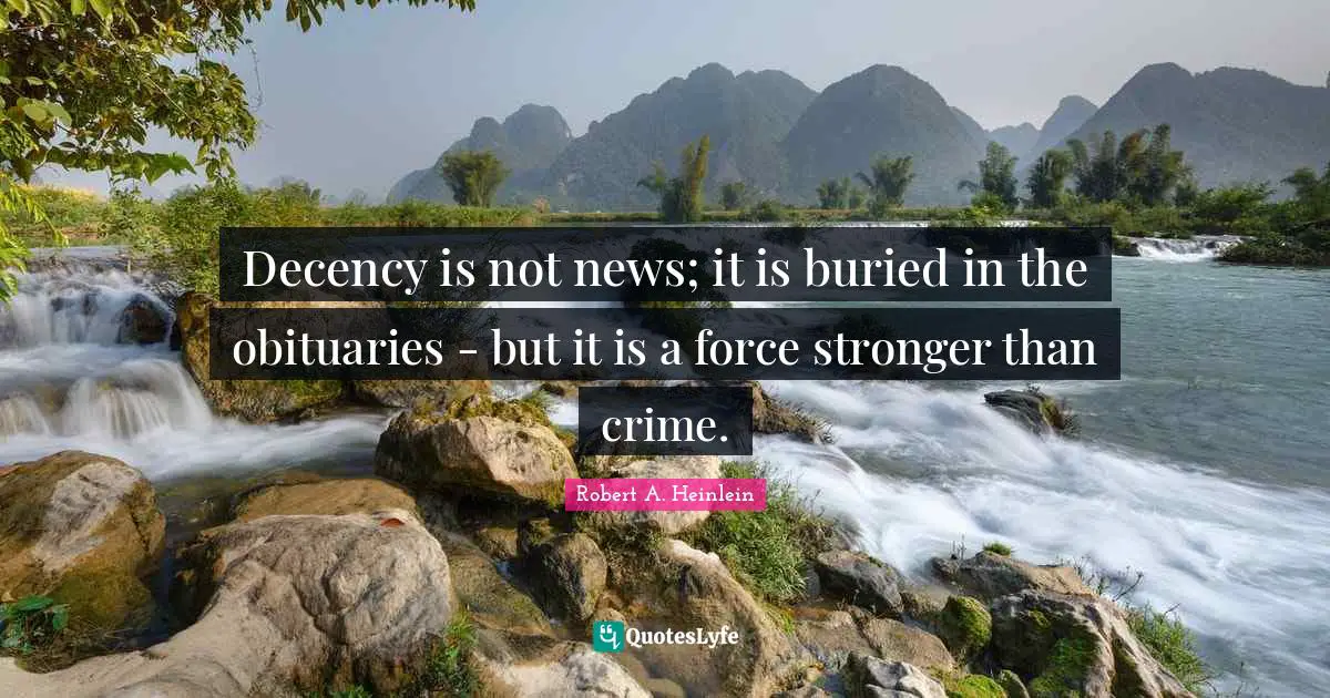 Decency is not news; it is buried in the obituaries - but it is a force stronger than crime.
