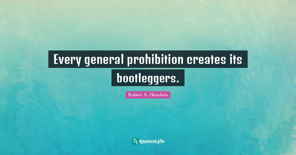 Every general prohibition creates its bootleggers.