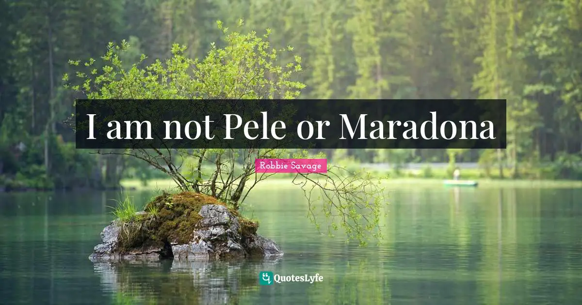 I am not Pele or Maradona