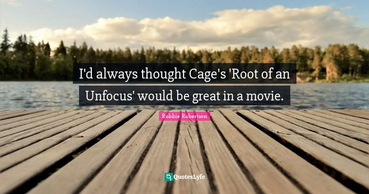 I'd always thought Cage's 'Root of an Unfocus' would be great in a movie.