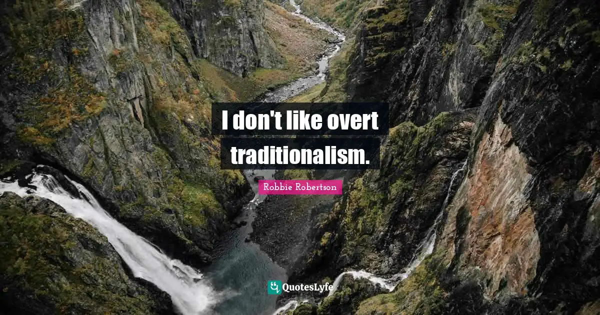 I don't like overt traditionalism.