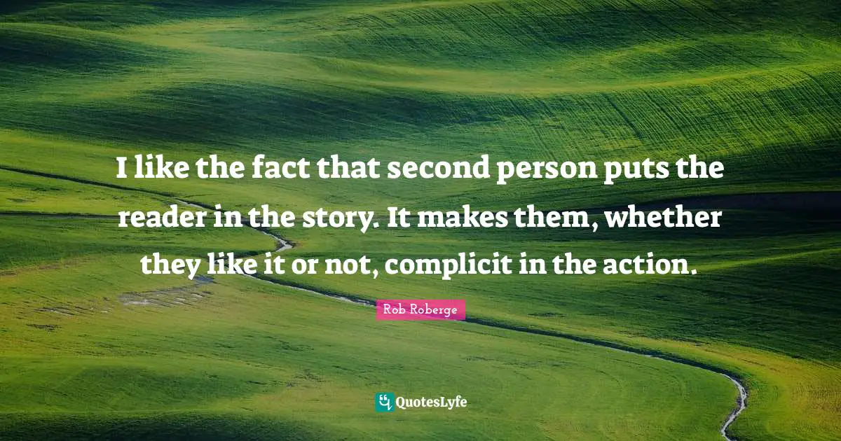 I like the fact that second person puts the reader in the story. It makes them, whether they like it or not, complicit in the action.