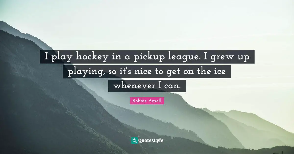 I play hockey in a pickup league. I grew up playing, so it's nice to get on the ice whenever I can.