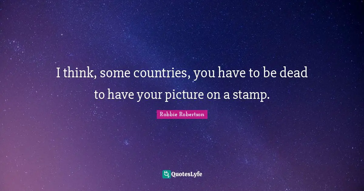 Stamps Quotes: "I think, some countries, you have to be dead to have your picture on a stamp."