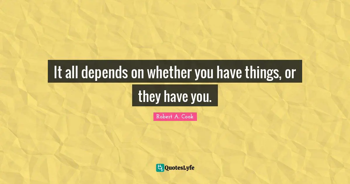 It all depends on whether you have things, or they have you.