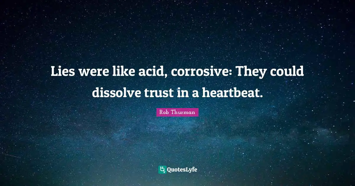 Lies were like acid, corrosive: They could dissolve trust in a heartbeat.