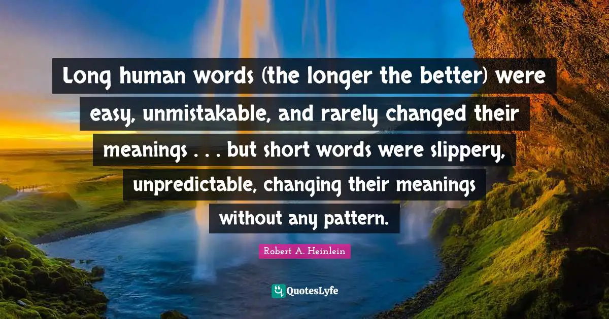 Long human words (the longer the better) were easy, unmistakable, and rarely changed their meanings . . . but short words were slippery, unpredictable, changing their meanings without any pattern.