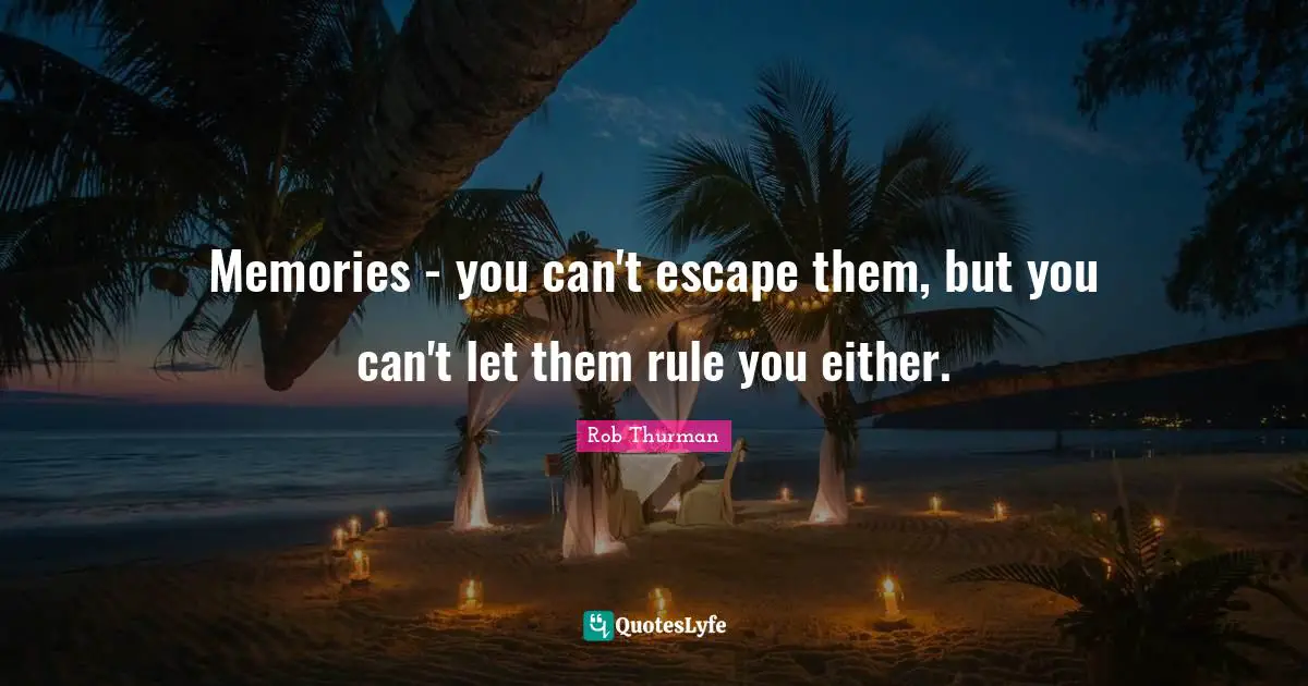 Memories - you can't escape them, but you can't let them rule you either.
