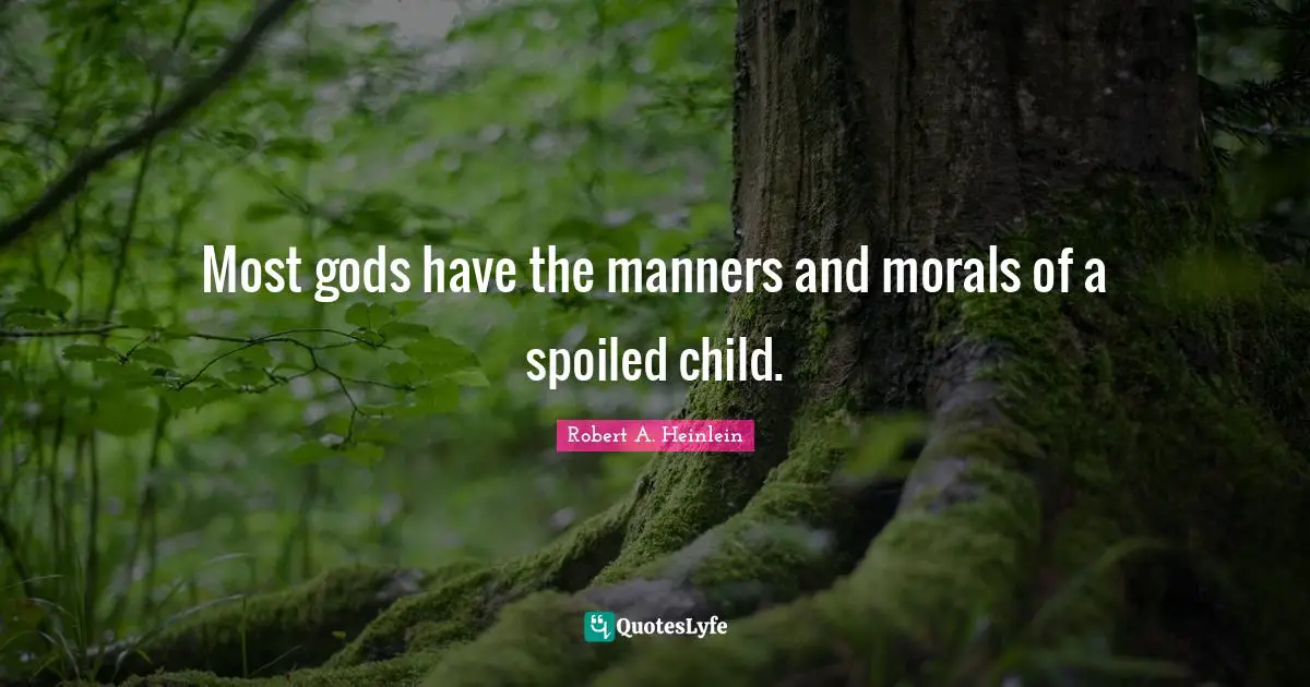 Spoiled Quotes: "Most gods have the manners and morals of a spoiled child."