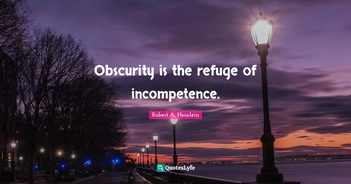 Obscurity is the refuge of incompetence.