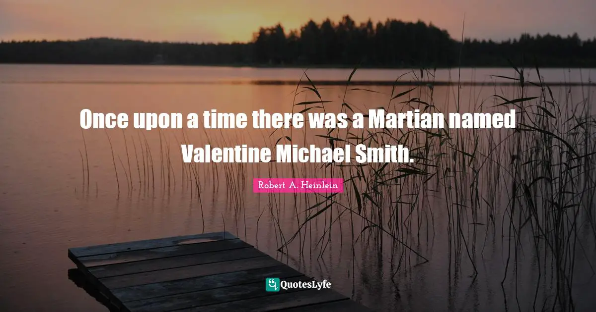 Once upon a time there was a Martian named Valentine Michael Smith.