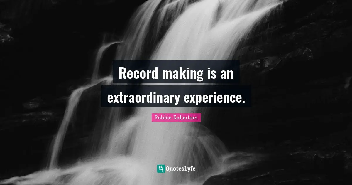 Record making is an extraordinary experience.