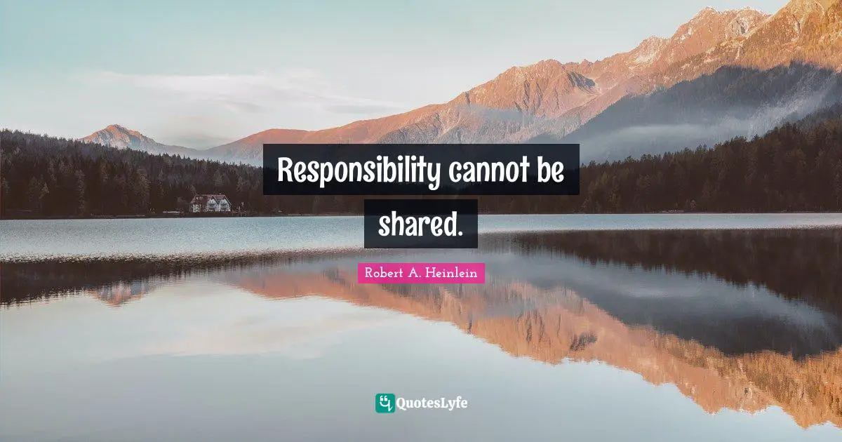 Responsibility cannot be shared.