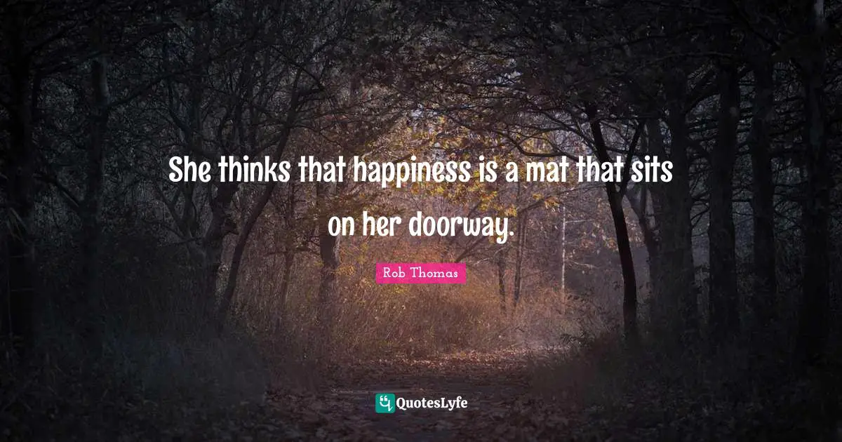 She thinks that happiness is a mat that sits on her doorway.