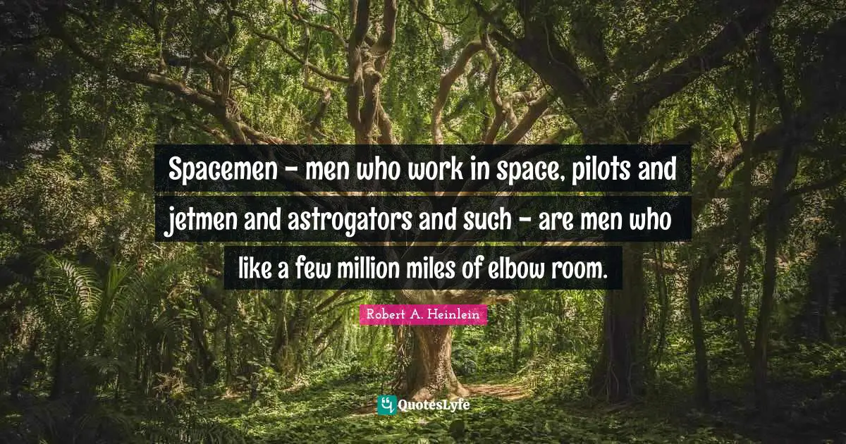 Spacemen - men who work in space, pilots and jetmen and astrogators and such - are men who like a few million miles of elbow room.