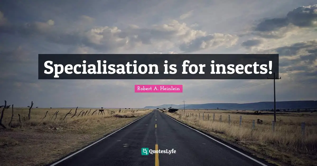 Specialisation is for insects!