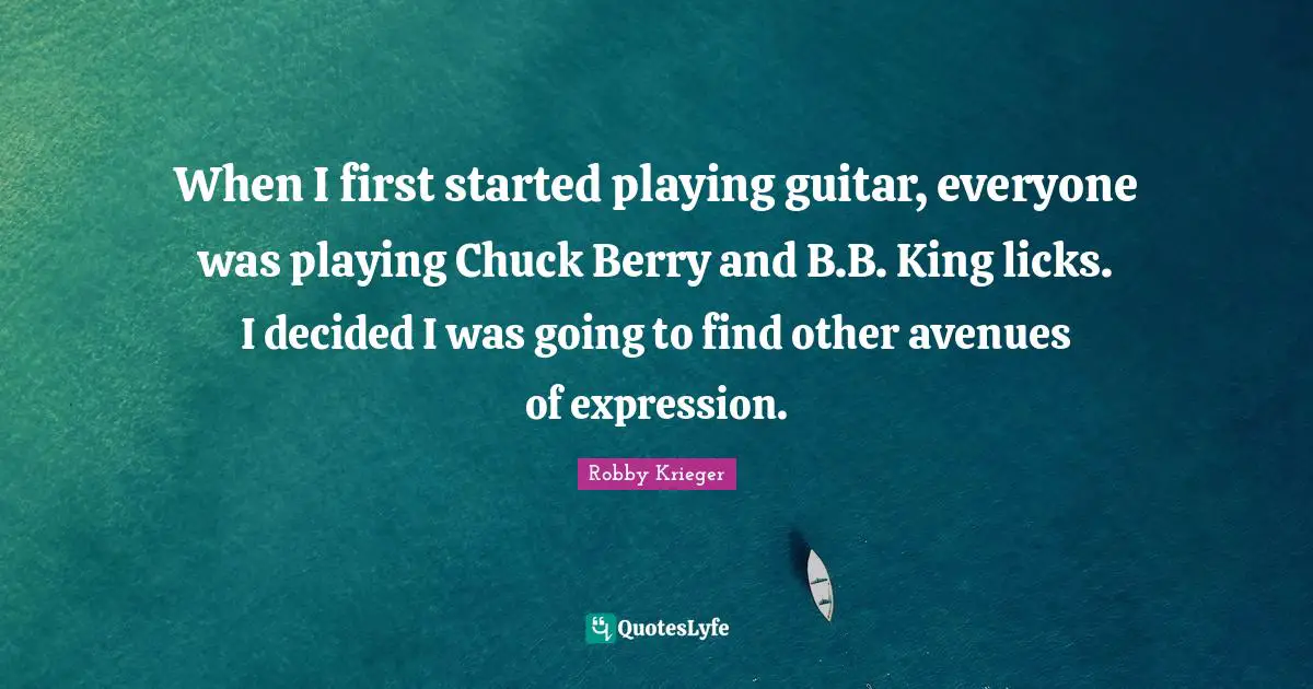 When I first started playing guitar, everyone was playing Chuck Berry and B.B. King licks. I decided I was going to find other avenues of expression.