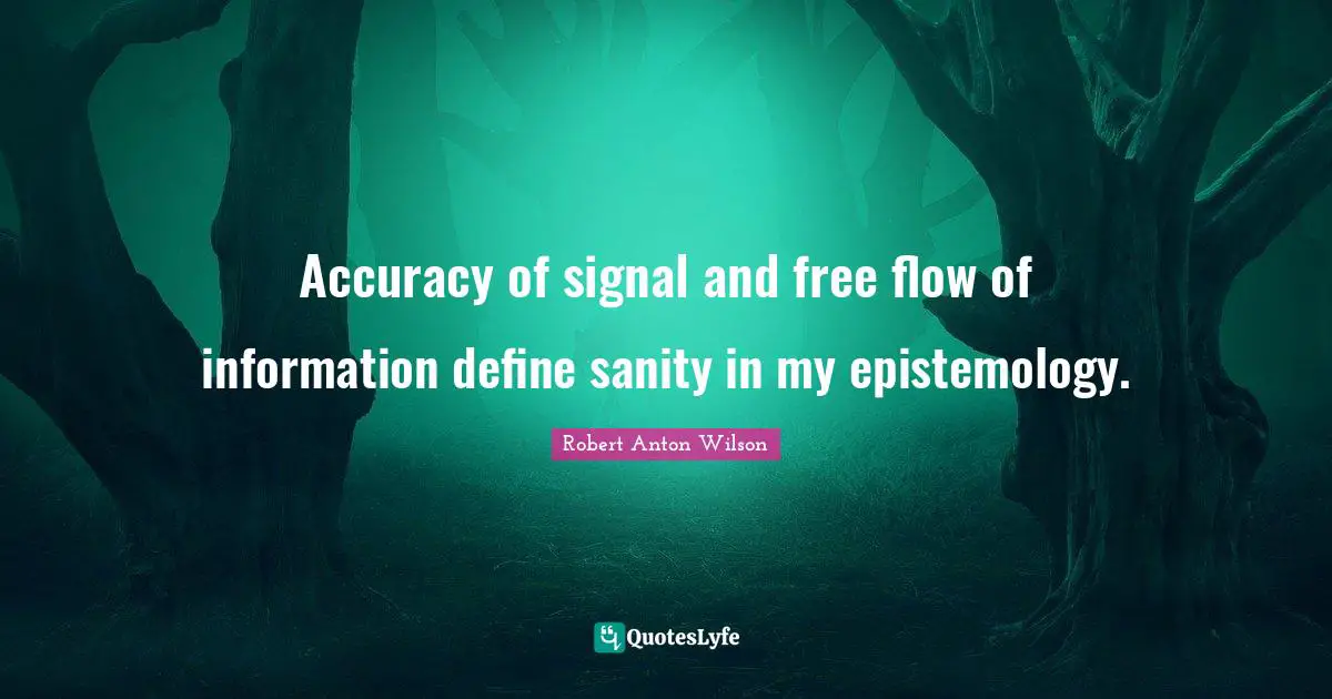Accuracy of signal and free flow of information define sanity in my epistemology.