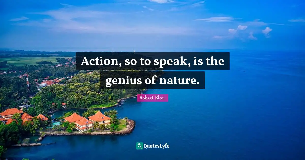 Action, so to speak, is the genius of nature.