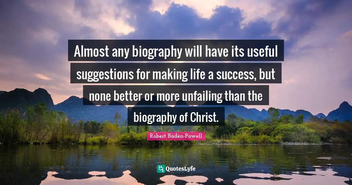 Suggestions Quotes: "Almost any biography will have its useful suggestions for making life a success, but none better or more unfailing than the biography of Christ."