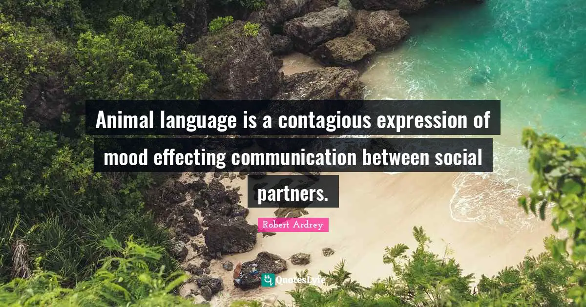 Animal language is a contagious expression of mood effecting communication between social partners.