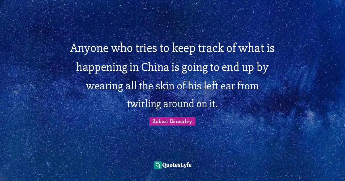 Anyone who tries to keep track of what is happening in China is going to end up by wearing all the skin of his left ear from twirling around on it.