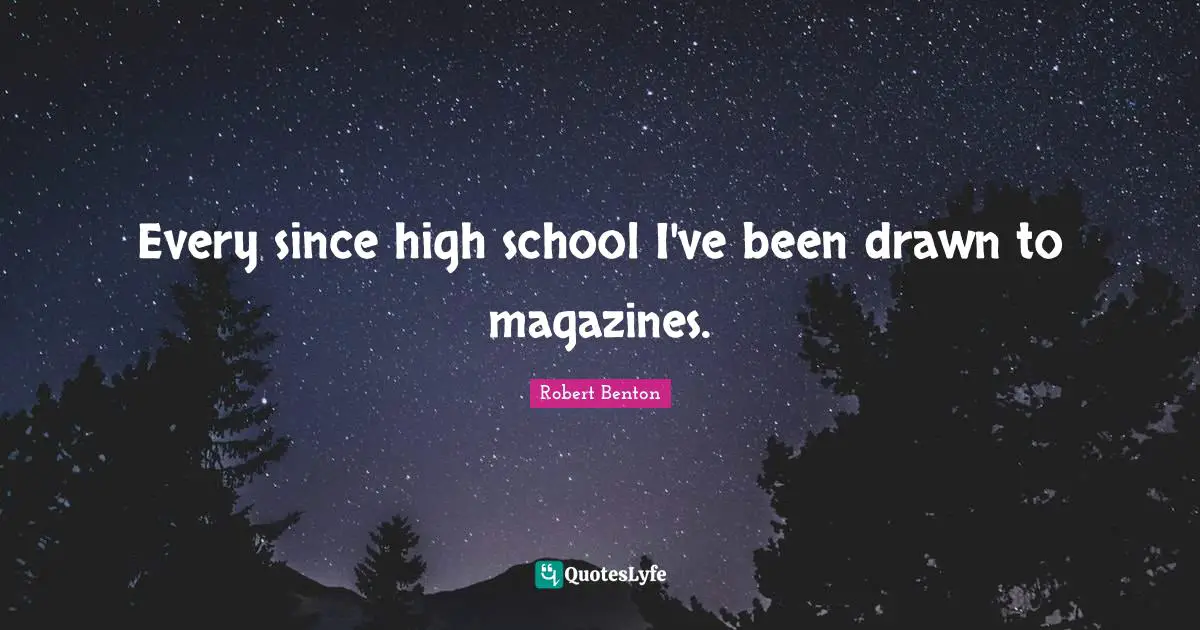 Robert Benton Quotes: "Every since high school I've been drawn to magazines."