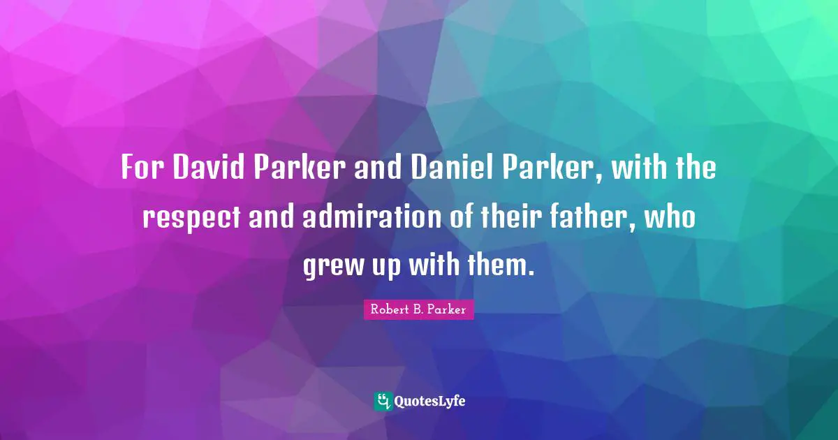 For David Parker and Daniel Parker, with the respect and admiration of their father, who grew up with them.