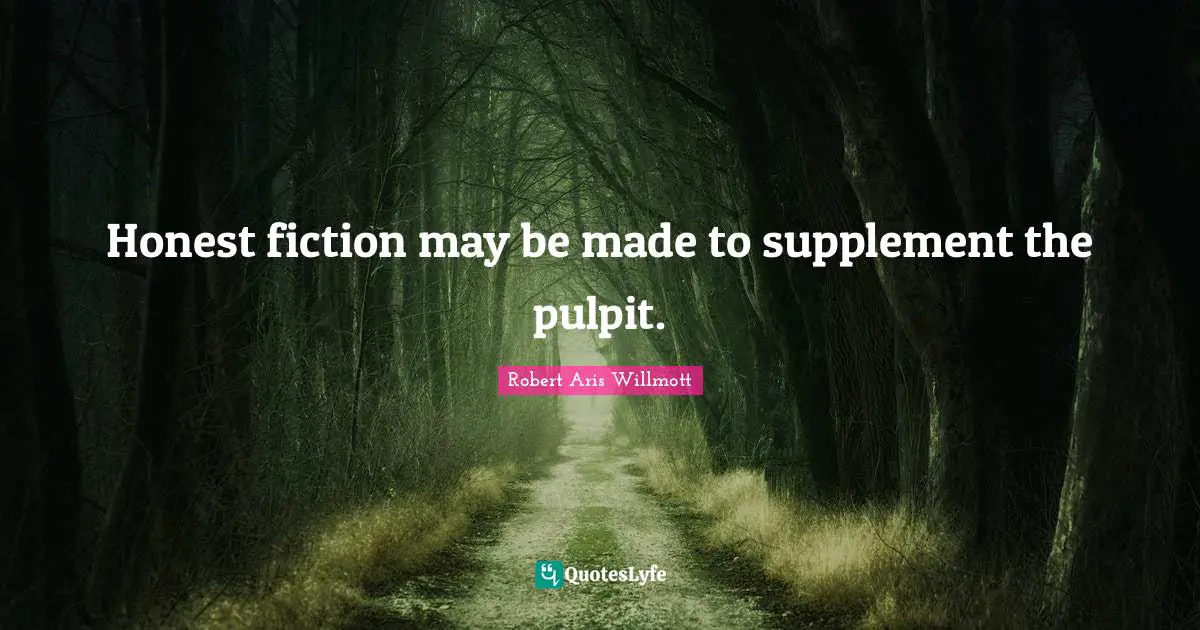 Honest fiction may be made to supplement the pulpit.