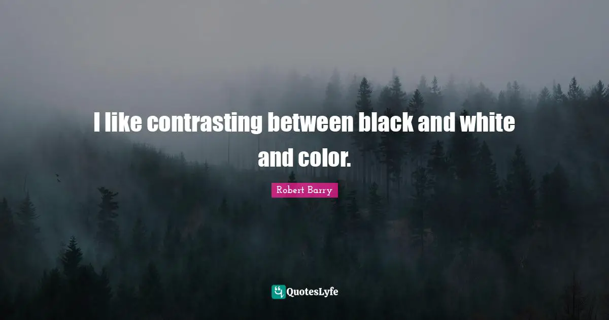 I like contrasting between black and white and color.