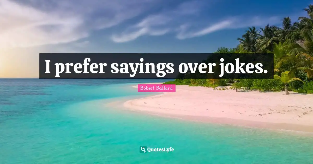I prefer sayings over jokes.