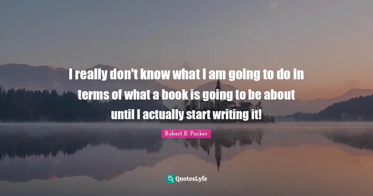 I really don't know what I am going to do in terms of what a book is going to be about until I actually start writing it!