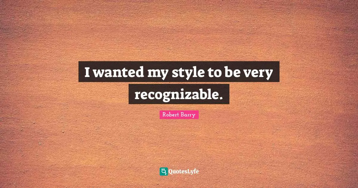 I wanted my style to be very recognizable.