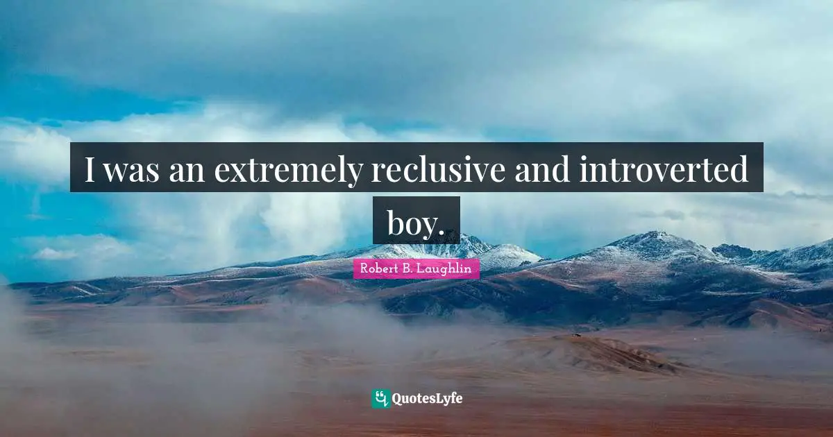 Introverted Quotes: "I was an extremely reclusive and introverted boy."