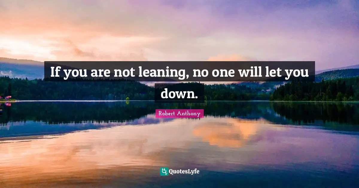 If you are not leaning, no one will let you down.