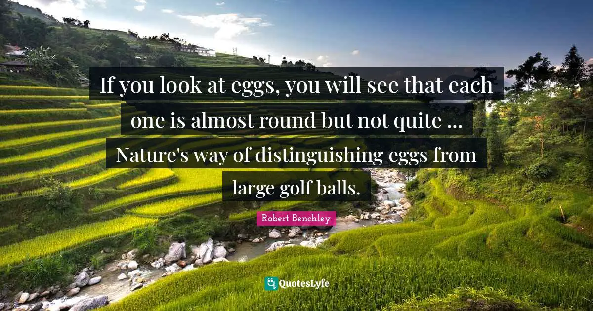If you look at eggs, you will see that each one is almost round but not quite ... Nature's way of distinguishing eggs from large golf balls.