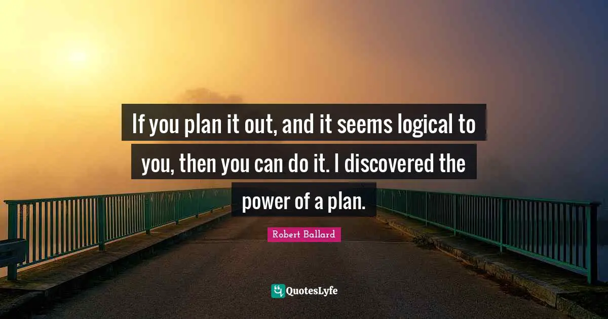 If you plan it out, and it seems logical to you, then you can do it. I discovered the power of a plan.