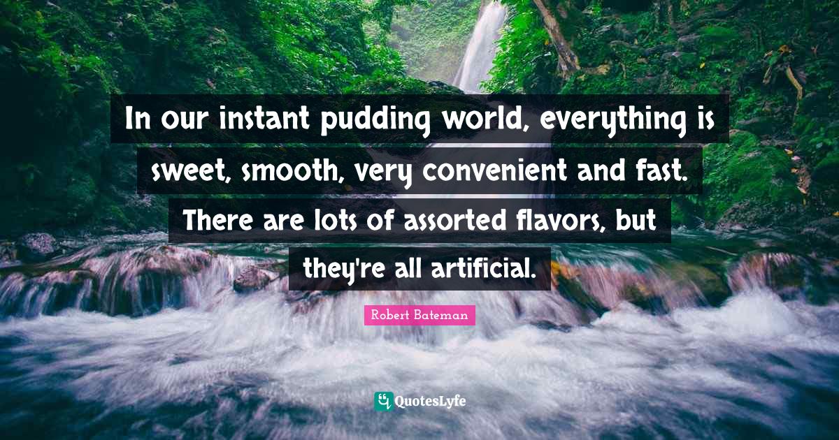 In our instant pudding world, everything is sweet, smooth, very conven