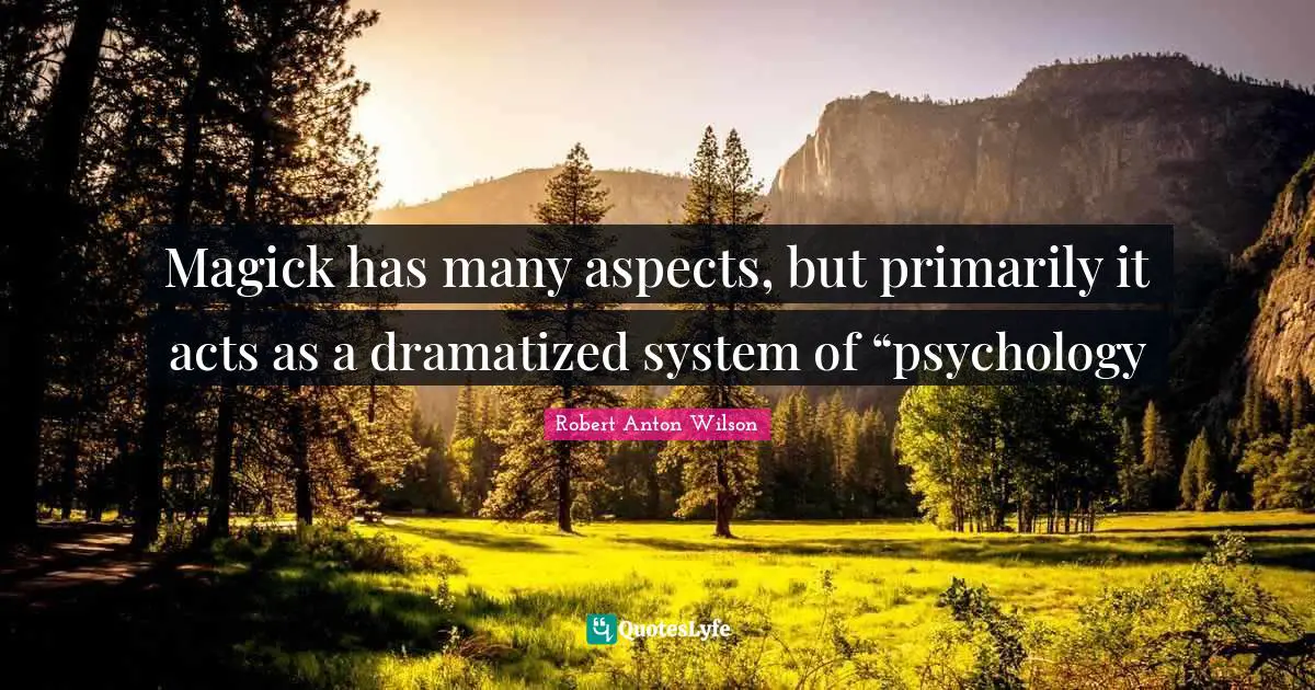 Magick has many aspects, but primarily it acts as a dramatized system of “psychology
