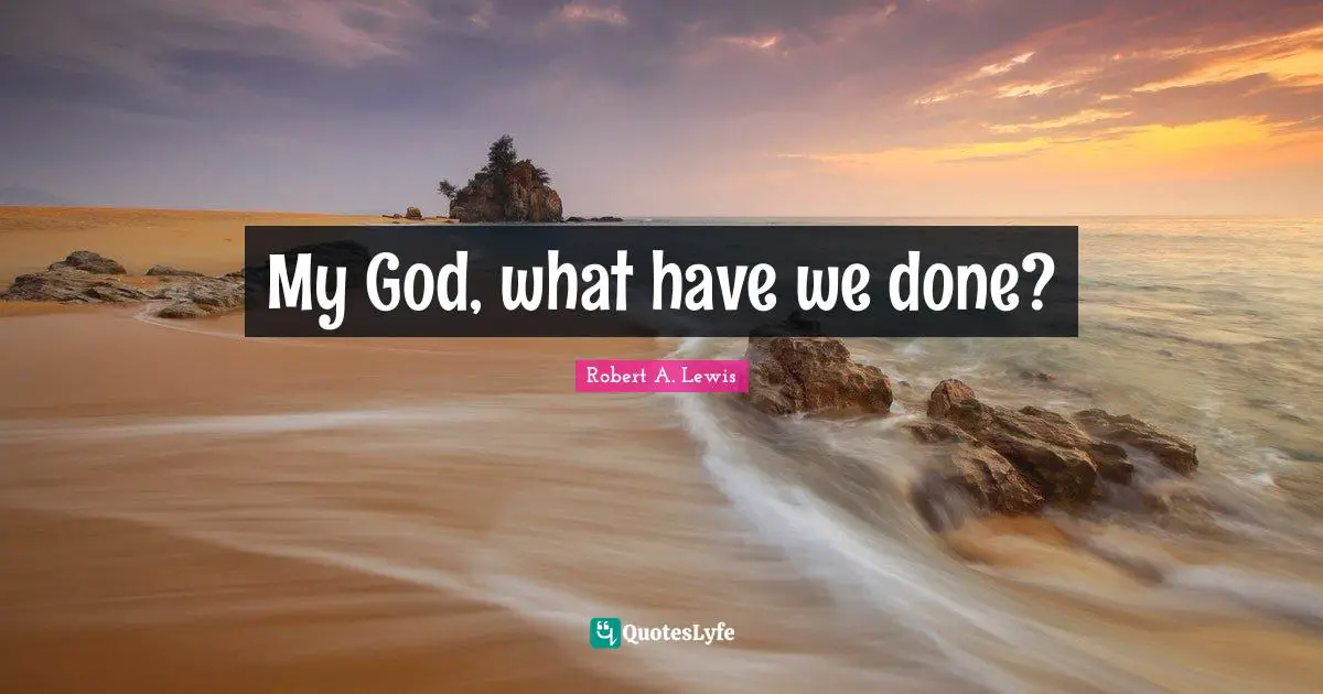 My God, what have we done?