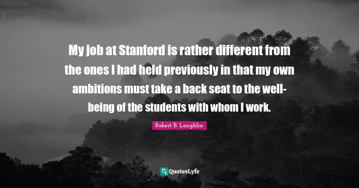 My job at Stanford is rather different from the ones I had held previously in that my own ambitions must take a back seat to the well-being of the students with whom I work.