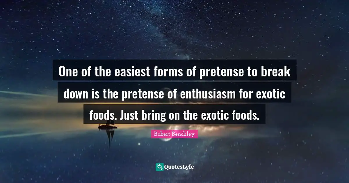 One of the easiest forms of pretense to break down is the pretense of enthusiasm for exotic foods. Just bring on the exotic foods.
