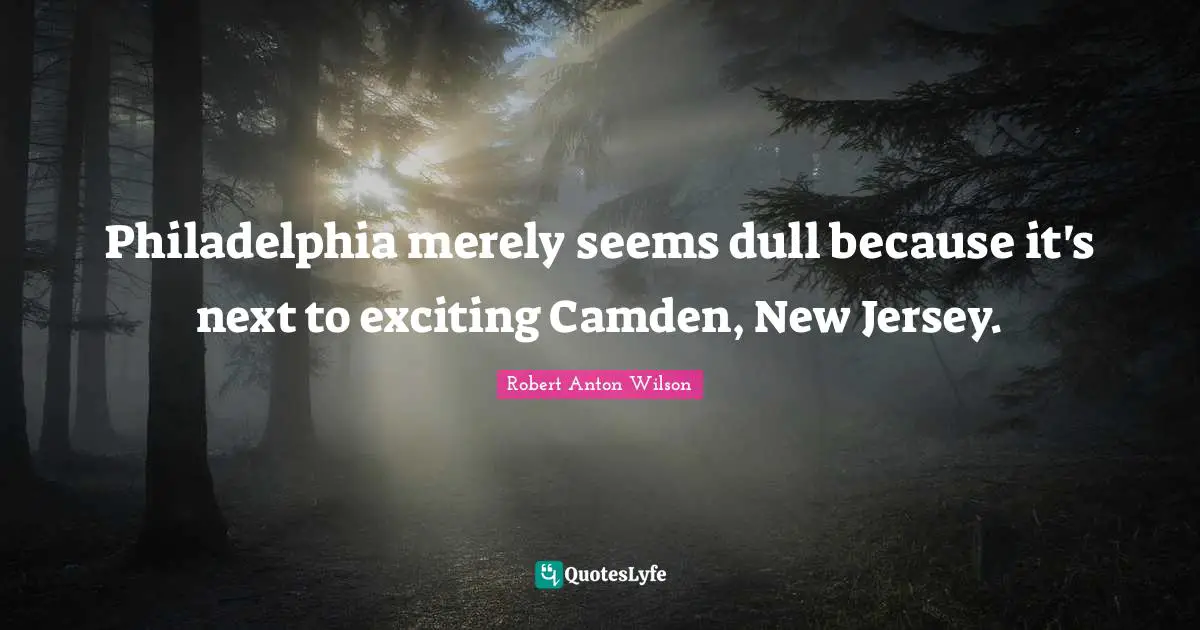 Philadelphia merely seems dull because it's next to exciting Camden, New Jersey.