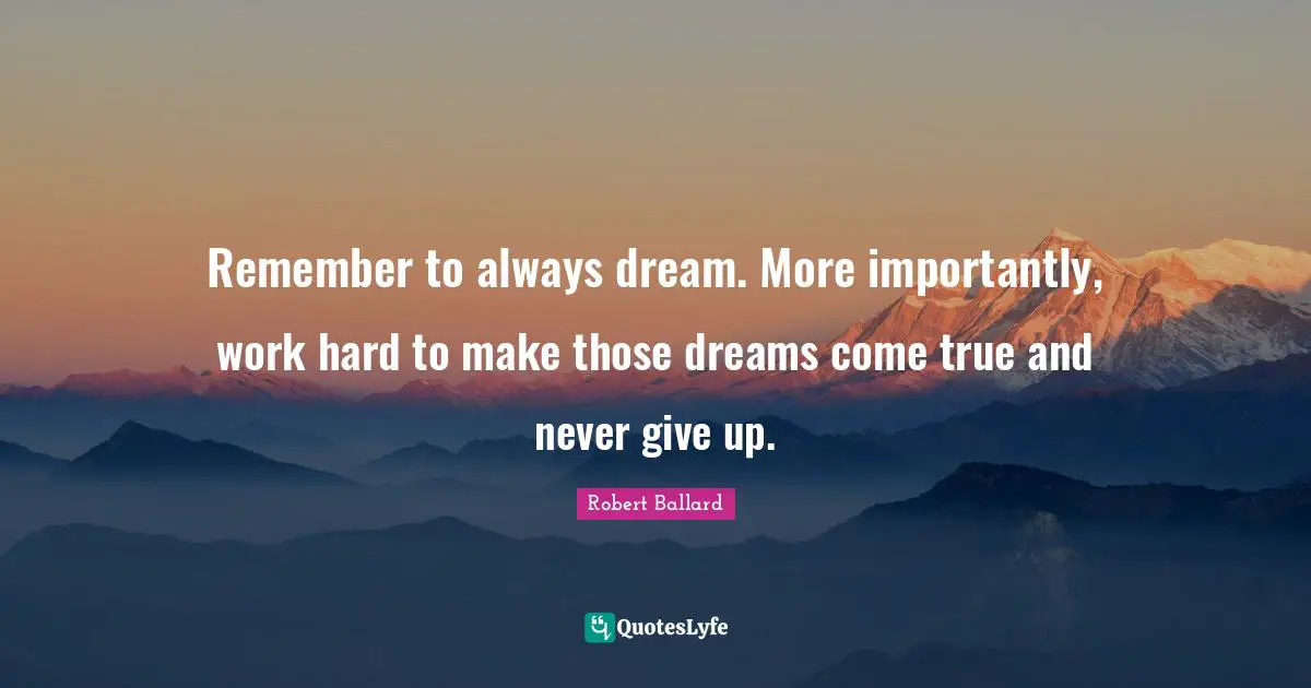 Dreams Come True Quotes: "Remember to always dream. More importantly, work hard to make those dreams come true and never give up."