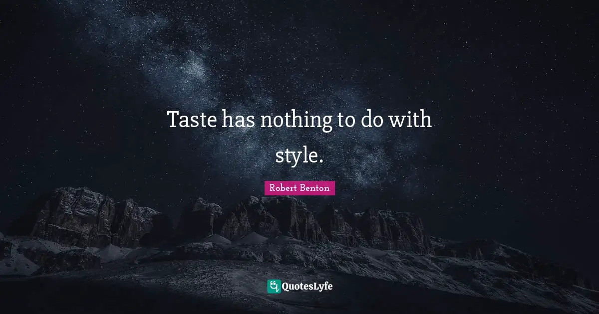 Robert Benton Quotes: "Taste has nothing to do with style."