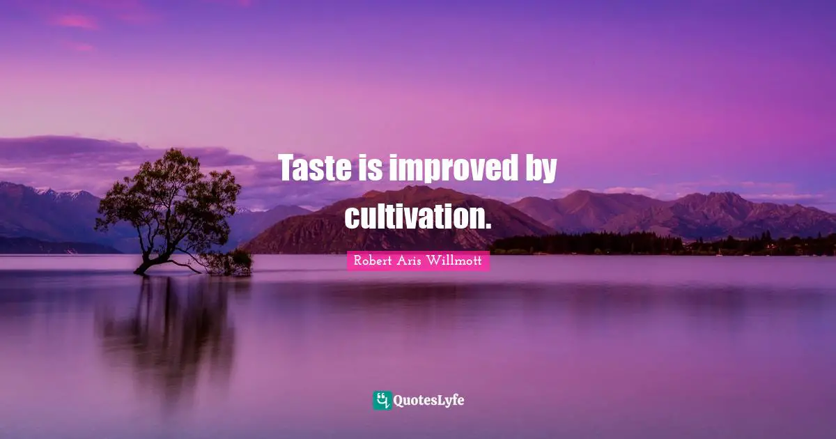 Taste is improved by cultivation.