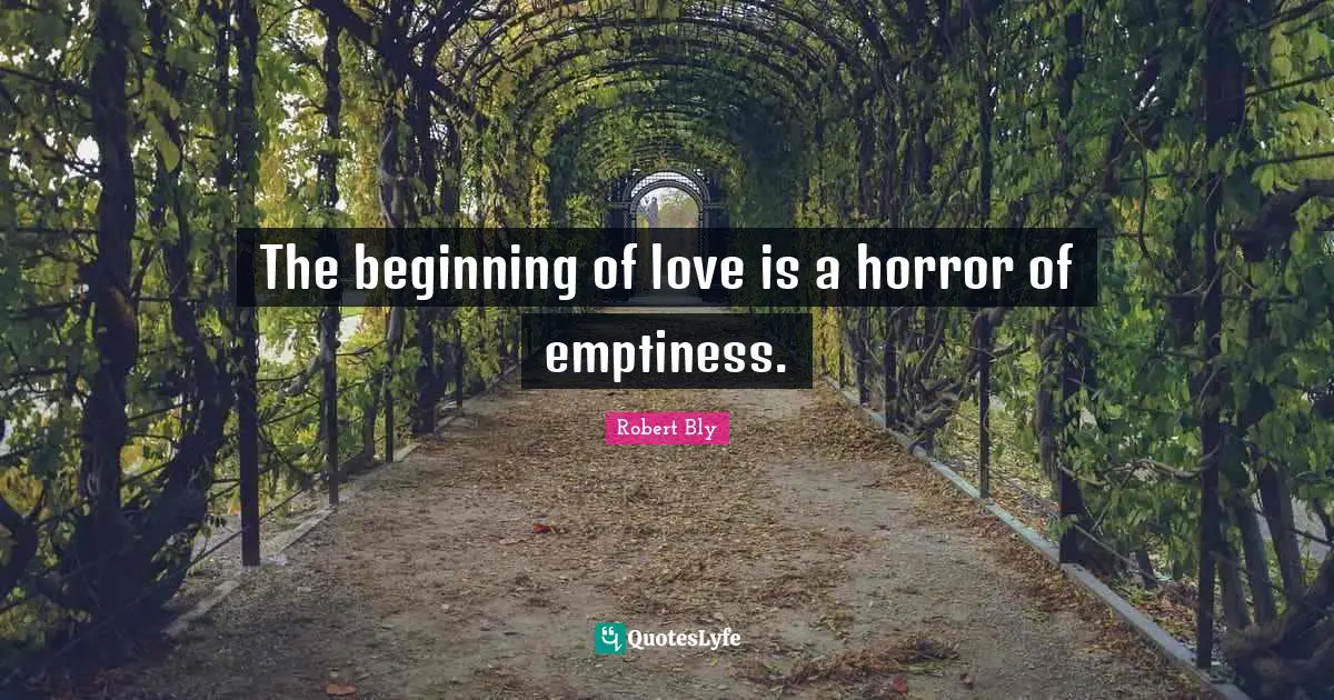 Emptiness Quotes: "The beginning of love is a horror of emptiness."